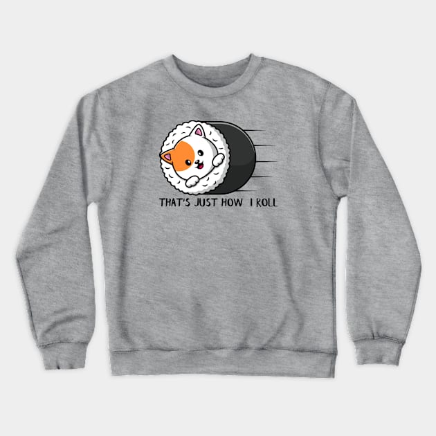 That's Just How I Roll Sushi Cat Crewneck Sweatshirt by ThatSaltyMonkey